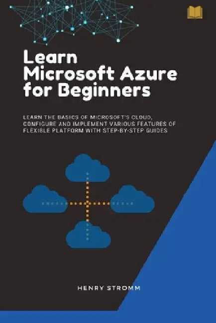 Learn Microsoft Azure for Beginners by Henry Stromm