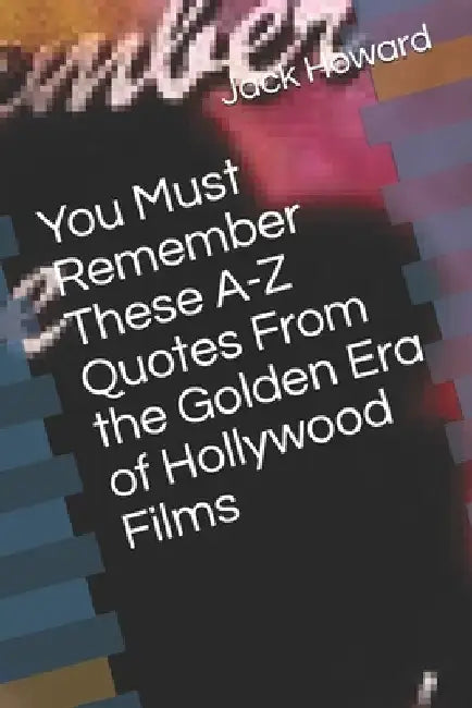You Must Remember These A-Z Quotes From the Golden Era of Hollywood Films by Jack Howard