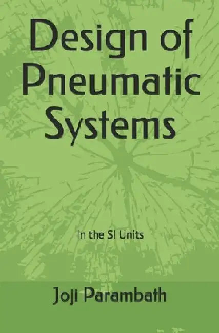 Design of Pneumatic Systems: In the SI Units by Joji Parambath