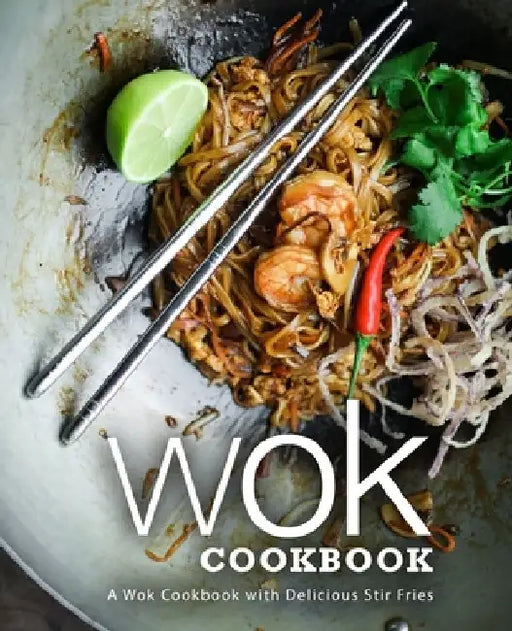 Wok Cookbook: A Wok Cookbook with Delicious Stir Fries by Booksumo Press