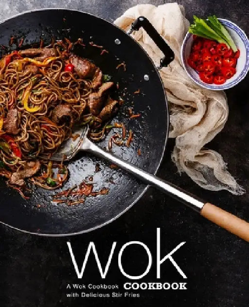 Wok Cookbook: A Wok Cookbook with Delicious Stir Fries (2nd Edition) by Booksumo Press
