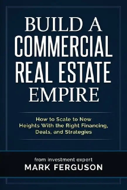 Build a Commercial Real Estate Empire: How to Scale to New Heights With the Right Financing, Deals, and Strategies by Gregory Helmerick