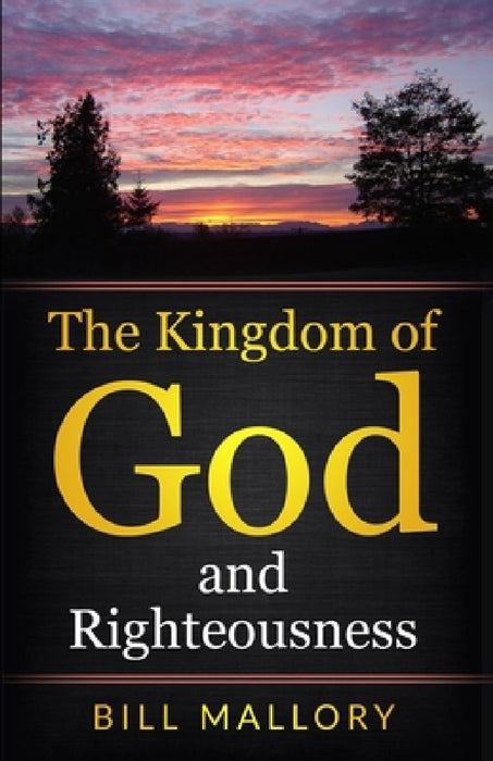 The Kingdom of God and Righteousness by Bill Mallory