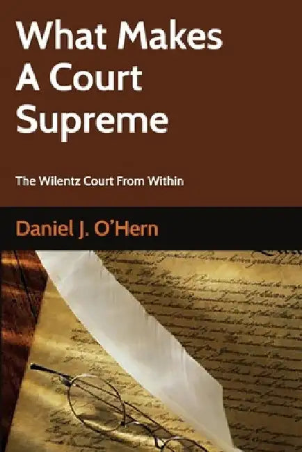 What Makes A Court Supreme: An Inside Look at the Wilentz NJ Supereme Court by Daniel J. O'Hern