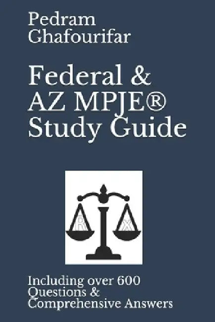 Federal & AZ MPJE(R) Study Guide: Including over 600 Questions & Comprehensive Answers by Pedram Ghafourifar