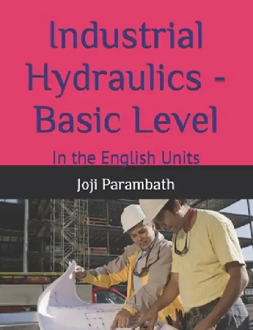 Industrial Hydraulics - Basic Level: In the English Units by Joji Parambath