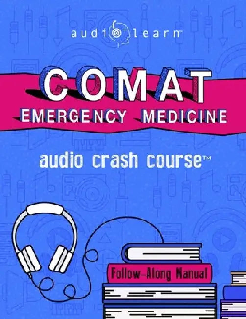 COMAT Emergency Medicine Audio Crash Course: Complete Review - Top Test Questions! by Audiolearn Medical Content Team