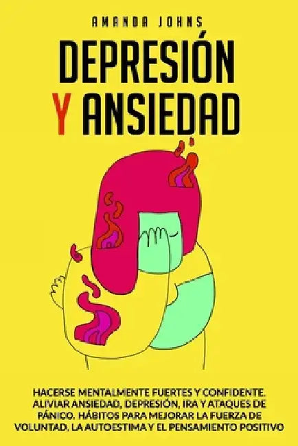 Depresión Y Ansiedad: Hacerse mentalmente fuertes y confidente. Aliviar ansiedad, depresión, ira y ataques de pánico.Hábitos para mejorar la by Amanda Johns