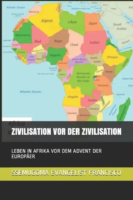 Zivilisation VOR Der Zivilisation: Leben in Afrika VOR Dem Advent Der Europäer by Ssemugoma Evangelist Francisco