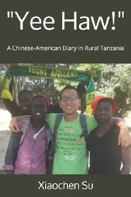 "Yee Haw!": A Chinese-American Diary in Rural Tanzania by Xiaochen Su