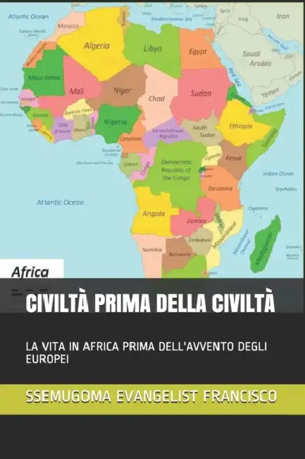 Civiltà Prima Della Civiltà: La Vita in Africa Prima Dell'avvento Degli Europei by Ssemugoma Evangelist Francisco