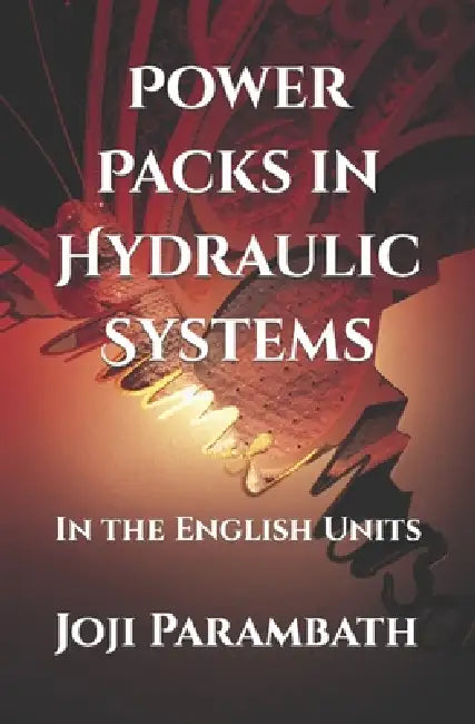 Power Packs in Hydraulic Systems: In the English Units by Joji Parambath