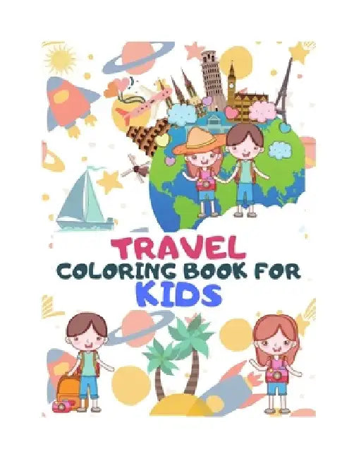 Travel Coloring Book for Kids: Explore The World Through Coloring - A Coloring Book for Travel Lover Kids Ages 6-12 - Featuring Fun and Relaxing Vaca by Betty Canavan Publishing House