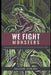 We Fight Monsters: Wisdom and inspiration that speak to the warrior's soul by Michael Kurcina