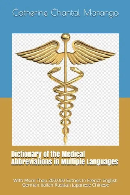 Dictionary of the Medical Abbreviations in Multiple Languages: With More Than 200.000 Entries In French English German Italian Russian Japanese Chines by Catherine Chantal Marango