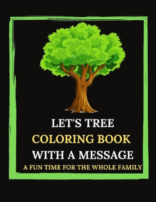 Let's Tree Coloring Book With A Message. A Fun Time For The Whole Family.: Tree Trivia And Facts. Let's Plan(t). Tree Sketches And Illustrations To Co by Le Grand Bleu