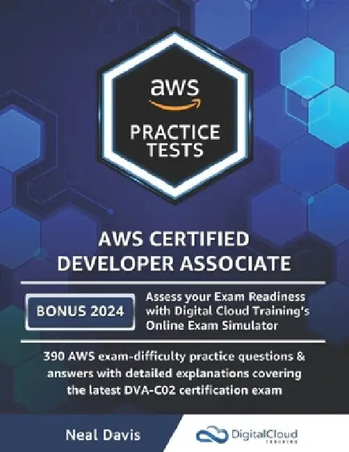AWS Certified Developer Associate Practice Tests: 390 AWS Practice Exam Questions with Answers & detailed Explanations by Neal Davis