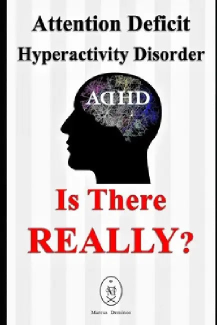 Attention Deficit Hyperactivity Disorder - Is There Really? by Marcus Deminco