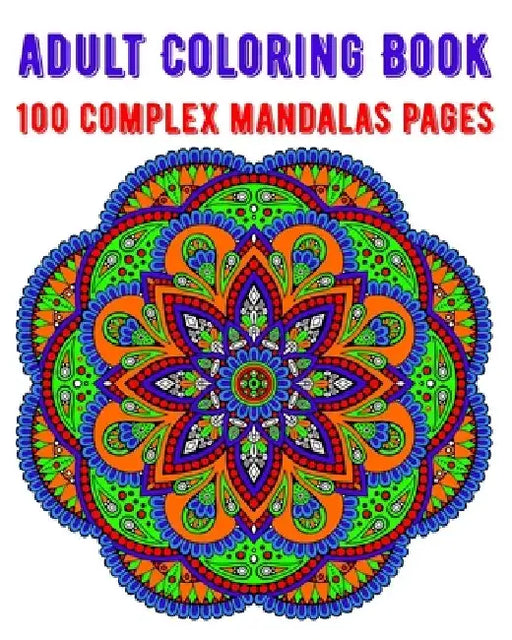 Adult Coloring Book 100 Complex Mandalas Pages: mandala coloring book for kids, adults, teens, beginners, girls: 100 amazing patterns and mandalas col by Souselfpublishing Elkhamesi