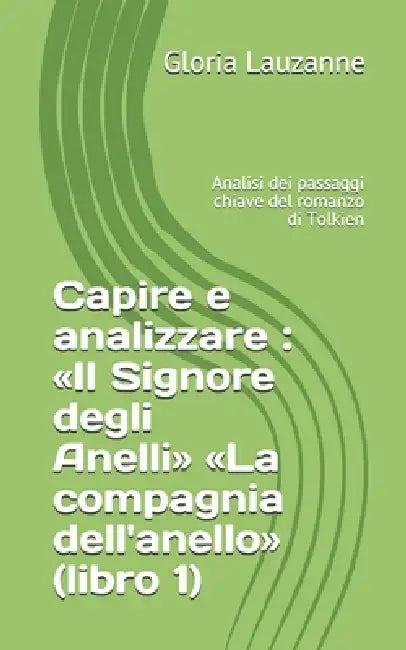 Capire e analizzare: Il Signore degli Anelli La compagnia dell'anello (libro 1): Analisi dei passaggi chiave del romanzo di Tolkien by Gloria Lauzanne
