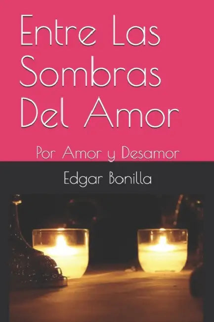 Entre Las Sombras Del Amor: Por Amor y Desamor by Edgar Bonilla