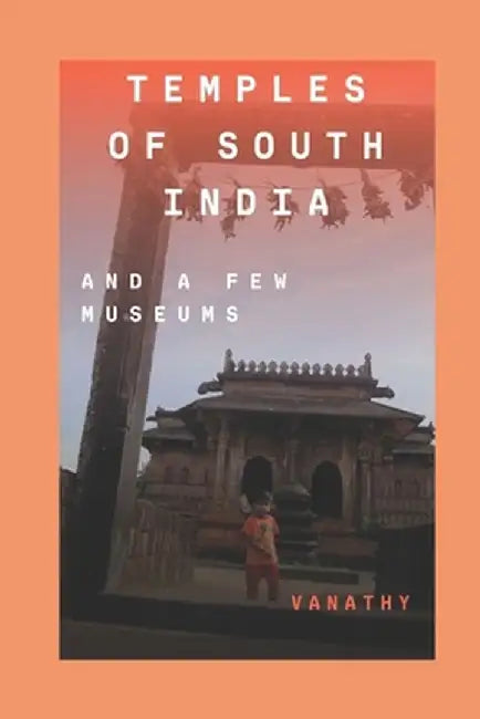 Temples of South India: And a Few Museums by Udhayakumar, Esaiah