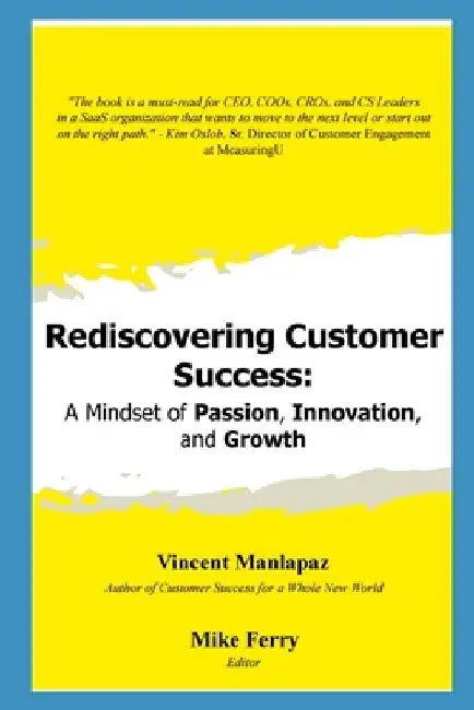 Rediscovering Customer Success: A Mindset of Passion, Innovation, and Growth by Vincent Manlapaz