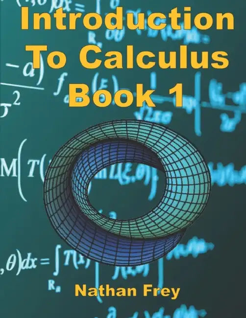 Introduction to Calculus Book 1: Practice Workbook with worked examples and practice problems by Nathan Frey