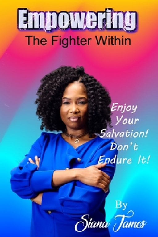 Empowering the Fighter Within: Your guide in your walk of salvation by Siana James