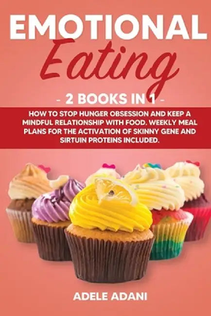 Emotional Eating: 2 books in 1: How to Stop Hunger Obsession and keep and Mindful Relationship with Food. Weekly Meal Plans for the Acti by Adani, Adele