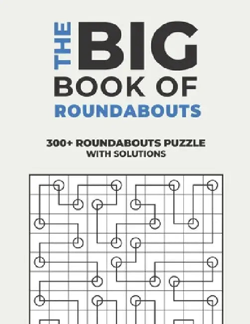 The Big Book of Roundabouts: Over 300+ Puzzles & Solutions to Challenge Your Brain by Logicality Seriality