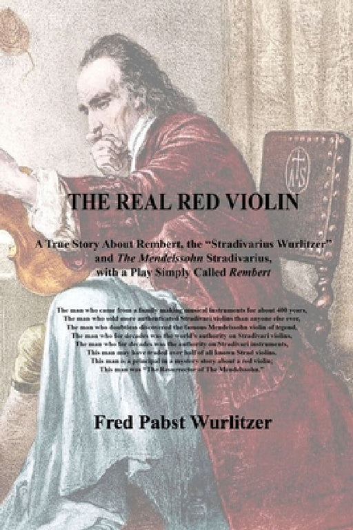 The Real Red Violin: A True Story About Rembert, the Stradivarius Wurlitzer and The Mendelssohn Stradivarius, with a Play Simply Called Rembert by Frederick Pabst Wurlitzer