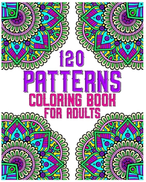 120 Patterns Coloring Book For Adults: mandala coloring book for kids, adults, teens, beginners, girls: 120 amazing patterns and mandalas coloring boo by Souhkhartist Publishing