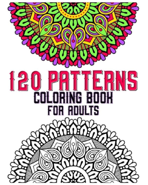 120 Patterns Coloring Book For Adults: mandala coloring book for kids, adults, teens, beginners, girls: 120 amazing patterns and mandalas coloring boo by Souhkhartist Publishing