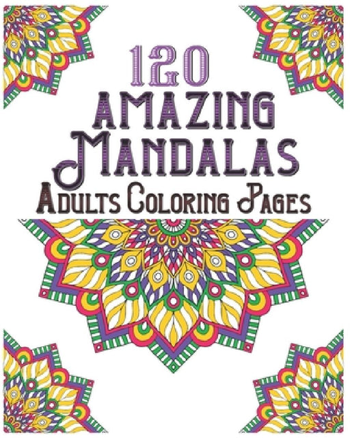 120 Amazing Mandalas Adults Coloring Pages: mandala coloring book for kids, adults, teens, beginners, girls: 120 amazing patterns and mandalas colorin by Souhkhartist Publishing