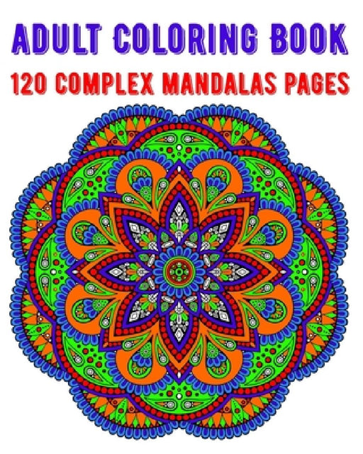 Adult Coloring Book 120 Complex Mandalas Pages: mandala coloring book for kids, adults, teens, beginners, girls: 120 amazing patterns and mandalas col by Souhkhartist Publishing