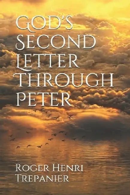 God's Second Letter Through Peter by Roger Henri Trepanier