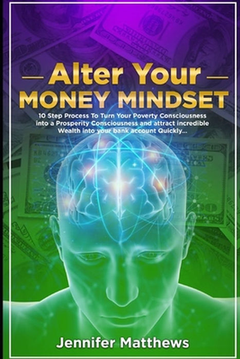 Alter Your Money Mindset: 10 Step Process to turn your Poverty Consciousness into a Prosperity Cons by Jen, Naturopath