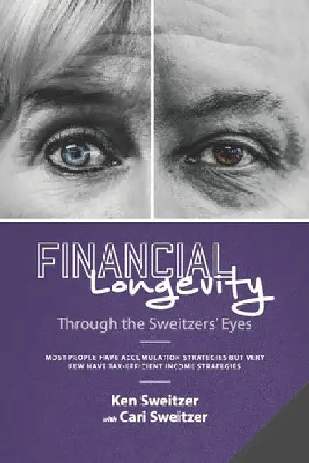 Financial Longevity Through the Sweitzers' Eyes: Most People Have Accumulation Strategies but Very Few Have Tax-Efficient Income Strategies by Cari Sweitzer