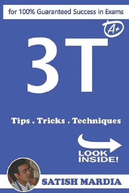 3T - Tips.Tricks.Techniques: for 100% Guaranteed Success in Exams by Satish Mardia