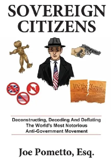 Sovereign Citizens: Deconstructing, Decoding and Deflating the World's Most Notorious Anti-Government Movement by Jean Boles