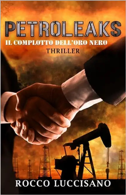 Petroleaks (Thriller): Il complotto dell'oro nero. - Un'insolita e adrenalinica miscela di Eco e Techno thriller. Accordi segreti e misteri dietro il by Studio, Im Cover