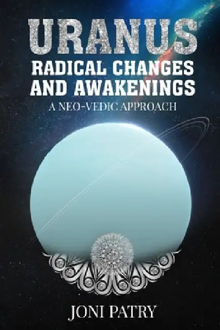 Uranus: Radical Changes and Awakenings: A NEO-VEDIC Approach by Joni Patry