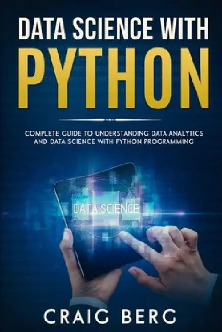 Data Science with Python: Complete Guide To Understanding Data Analytics And Data Science With Python Programming by Craig Berg