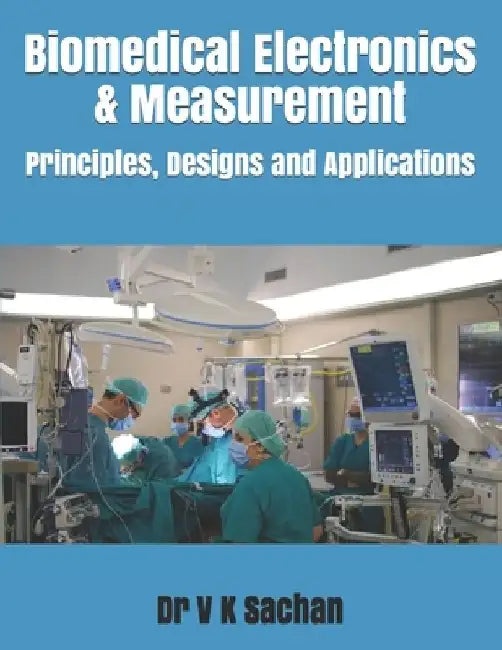 Biomedical Electronics & Measurement: Principles, Designs and Applications by V. K. Sachan