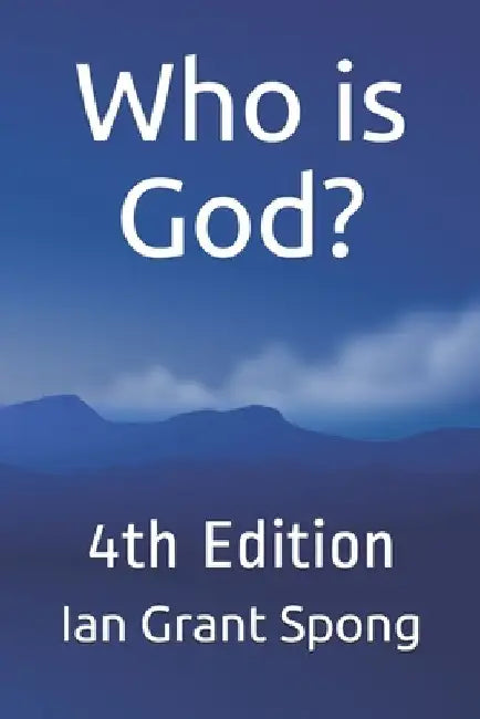 Who is God?: 4th Edition by Ian Grant Spong