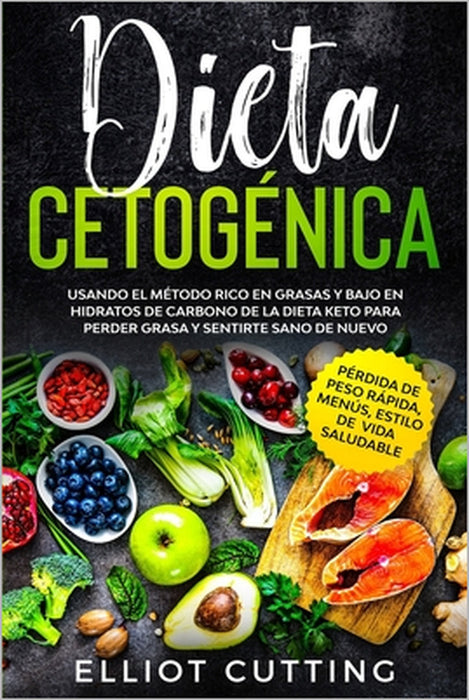 Dieta Cetogénica: Usando el Método Rico en Grasas y Bajo en Hidratos de Carbono de la Dieta Keto para Perder Grasa y Sentirte Sano de Nu by Elliot Cutting