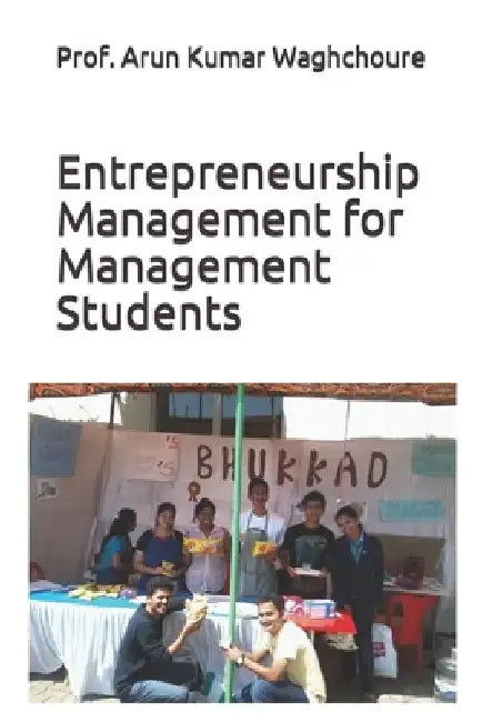 Entrepreneurship Management for Management Students: Classroom guide for teaching entrepreneurship by Prof Arun Kumar Waghchoure