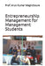 Entrepreneurship Management for Management Students: Classroom guide for teaching entrepreneurship by Prof Arun Kumar Waghchoure