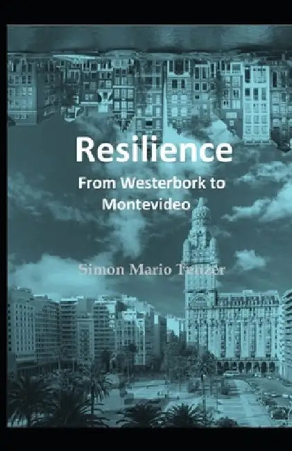 Resilience: From Westerbork to Montevideo by Simon Mario Tenzer Hertzdahl